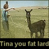 Tina you fat lard...eat the food